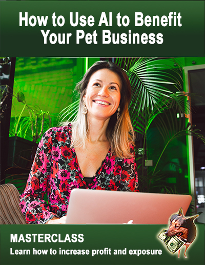 How to Use AI to Benefit Your Pet Businesses and Increase Profit and Exposure – MASTERCLASS