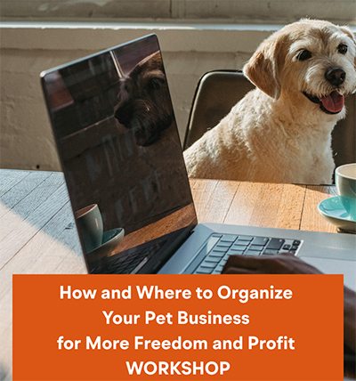 How and Where to Organize Your Pet Business for More Freedom and Profit WORKSHOP